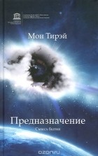 Мон Тирэй - Предназначение. Смысл бытия