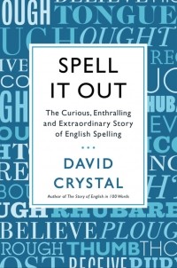 David Crystal - Spell It Out: The Curious, Enthralling and Extraordinary Story of English Spelling