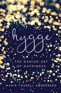 Мари Сёдерберг - Hygge: The Danish Art of Happiness