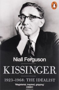 Niall Ferguson - Kissinger: 1923-1968: The Idealist