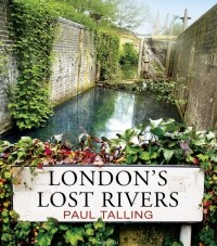 Talling, Paul - London's Lost Rivers
