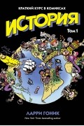 Ларри Гоник - История. Краткий курс в комиксах. Том 1