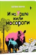Светлана Лаврова - И на Урале жили носороги...