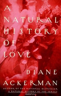 Diane Ackerman - A Natural History of Love