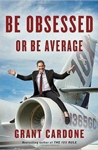 Grant Cardone - Be obsessed or be average