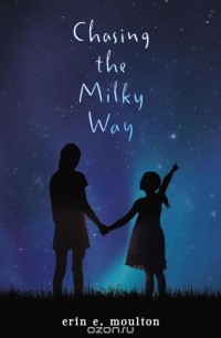 Эрин Э. Моултон - Chasing the Milky Way
