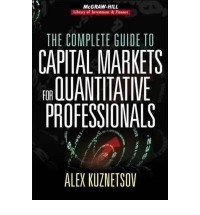 Alex Kuznetsov - The Complete Guide to Capital Markets for Quantitative Professionals