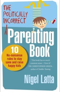 Nigel Latta - The Politically Incorrect Parenting Book