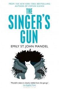 Emily St. John Mandel - The Singer's Gun
