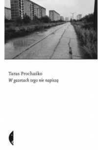 Taras Prochaśko - W gazetach tego nie napiszą