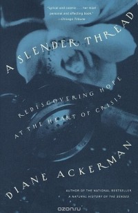 Diane Ackerman - A Slender Thread: Rediscovering Hope at the Heart of Crisis