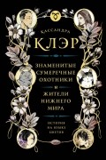 Кассандра Клэр - Знаменитые Сумеречные охотники и жители Нижнего Мира: история на языке цветов
