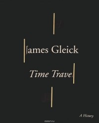 James Gleick - Time Travel: A History