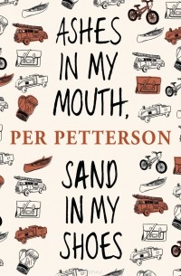 Per Petterson - Ashes in My Mouth, Sand in My Shoes