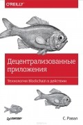 С. Равал - Децентрализованные приложения. Технология Blockchain в действии