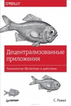 С. Равал - Децентрализованные приложения. Технология Blockchain в действии