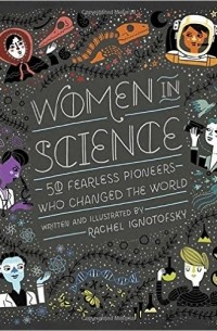 Rachel Ignotofsky - Women in Science: 50 Fearless Pioneers Who Changed the World