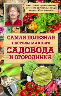 Траннуа Павел Франкович - Самая полезная настольная книга садовода и огородника