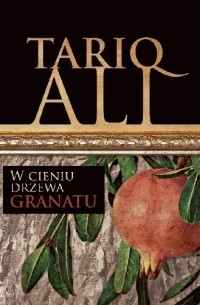 Tariq Ali - W cieniu drzewa granatu