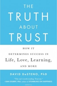 Дэвид Дестено - The Truth about Trust: How It Determines Success in Life, Love, Learning, and More