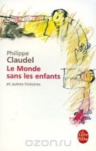 Philippe Claudel - Le Monde sans les enfants et autres histoires
