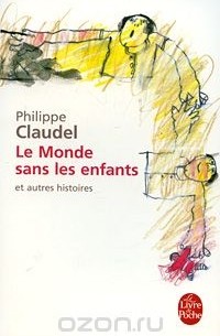 Philippe Claudel - Le Monde sans les enfants et autres histoires