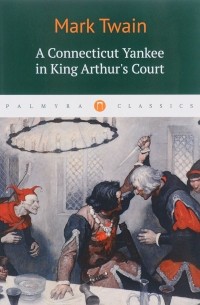 Mark Twain - A Connecticut Yankee in King Arthur's Court