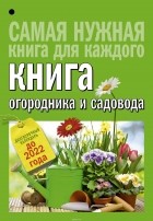 Кизима Галина Александровна - Книга огородника и садовода. Долгосрочный календарь до 2022 года