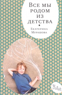 Екатерина Мурашова - Все мы родом из детства