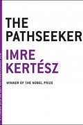 Imre Kertész - The Pathseeker
