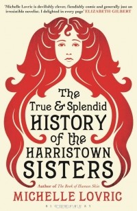 Michelle Lovric - The True and Splendid History of the Harristown Sisters