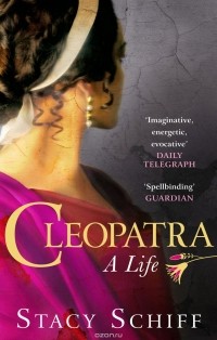 Stacy Schiff - Cleopatra: A life