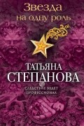 Татьяна Степанова - Звезда на одну роль