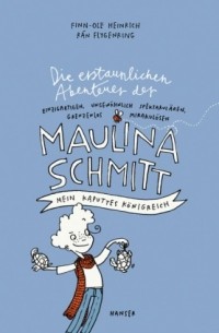 Finn-Ole Heinrich - Die erstaunlichen Abenteuer der Maulina Schmitt - Mein kaputtes Königreich
