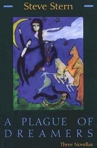 Steve Stern - A Plague of Dreamers: Three Novellas