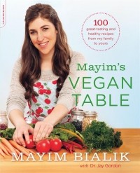 Маим Бялик - Mayim's Vegan Table: More than 100 Great-Tasting and Healthy Recipes from My Family to Yours