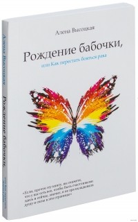 Алена Высоцкая - Рождение бабочки, или Как перестать бояться рака