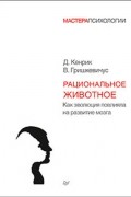 Рациональное животное. Как эволюция повлияла на развитие мозга