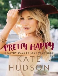 Кейт Хадсон - Pretty Happy: Healthy Ways To Love Your Body