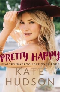 Кейт Хадсон - Pretty Happy: Healthy Ways To Love Your Body