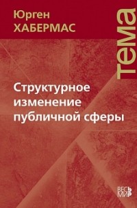 Юрген Хабермас - Структурное изменение публичной сферы. Исследования относительно категории буржуазного общества