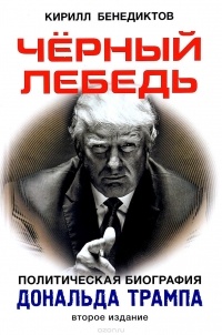 Бенедиктов Кирилл Станиславович - Черный лебедь. Политическая биография Дональда Трампа