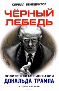 Бенедиктов Кирилл Станиславович - Черный лебедь. Политическая биография Дональда Трампа