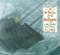 P. J. Lynch - The Boy Who Fell Off the Mayflower, or John Howland’s Good Fortune