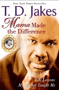 T. D. Jakes - Mama Made the Difference