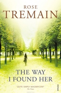 Rose Tremain - Way I Found Her