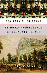 Бенджамин Фридмен - The Moral Consequences of Economic Growth
