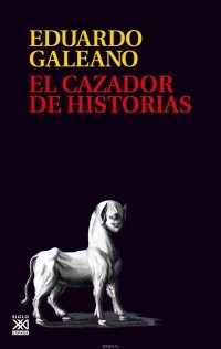 Эдуардо Галеано - El cazador de historias