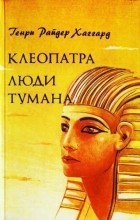Г. Р. Хаггард - Клеопатра. Люди тумана (сборник)
