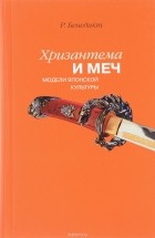 Рут Бенедикт - Хризантема и меч. Модели японской культуры